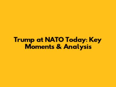 Trump at NATO Today: Key Moments & Analysis