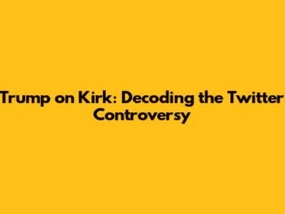 Trump on Kirk: Decoding the Twitter Controversy