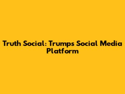 Truth Social: Trump's Social Media Platform