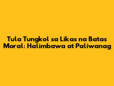 Tula Tungkol sa Likas na Batas Moral: Halimbawa at Paliwanag