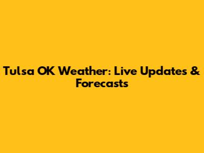 Tulsa OK Weather: Live Updates & Forecasts