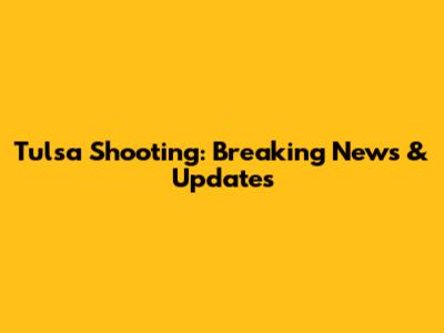 Tulsa Shooting: Breaking News & Updates