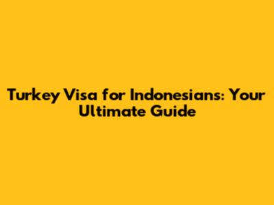 Turkey Visa for Indonesians: Your Ultimate Guide