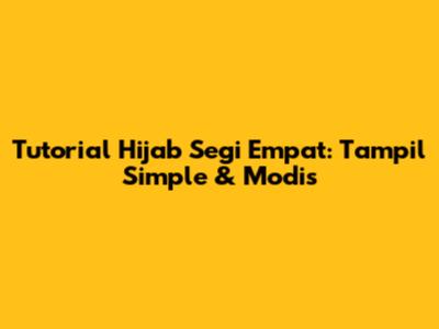 Tutorial Hijab Segi Empat: Tampil Simple & Modis