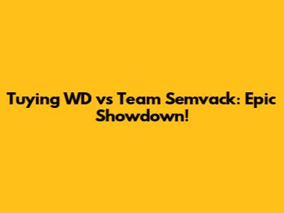 Tuying WD vs Team Semvack: Epic Showdown!