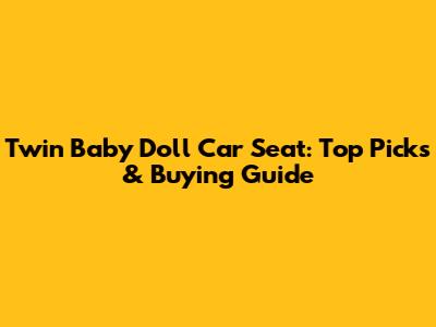 Twin Baby Doll Car Seat: Top Picks & Buying Guide