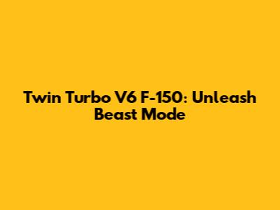 Twin Turbo V6 F-150: Unleash Beast Mode