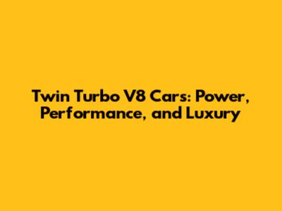 Twin Turbo V8 Cars: Power, Performance, and Luxury