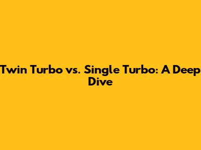 Twin Turbo vs. Single Turbo: A Deep Dive