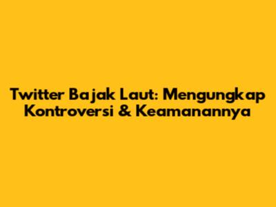 Twitter Bajak Laut: Mengungkap Kontroversi & Keamanannya