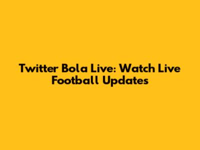 Twitter Bola Live: Watch Live Football Updates