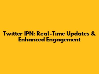 Twitter IPN: Real-Time Updates & Enhanced Engagement