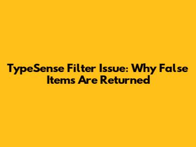 TypeSense Filter Issue: Why False Items Are Returned