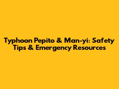 Typhoon Pepito & Man-yi: Safety Tips & Emergency Resources