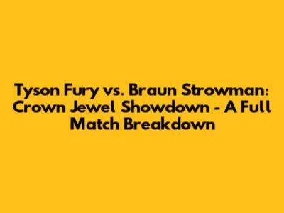 Tyson Fury vs. Braun Strowman: Crown Jewel Showdown - A Full Match Breakdown