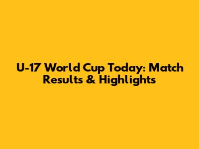 U-17 World Cup Today: Match Results & Highlights