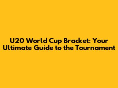 U20 World Cup Bracket: Your Ultimate Guide to the Tournament