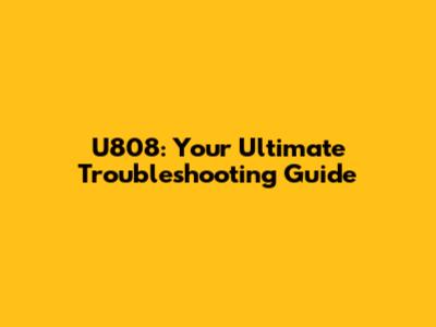U808: Your Ultimate Troubleshooting Guide