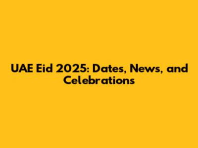 UAE Eid 2025: Dates, News, and Celebrations