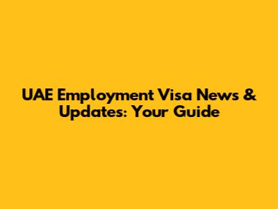 UAE Employment Visa News & Updates: Your Guide