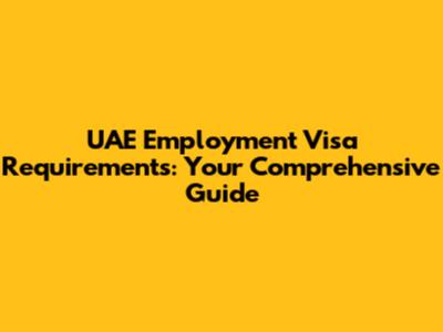 UAE Employment Visa Requirements: Your Comprehensive Guide