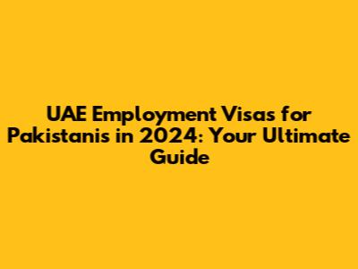 UAE Employment Visas for Pakistanis in 2024: Your Ultimate Guide