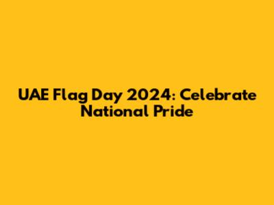 UAE Flag Day 2024: Celebrate National Pride