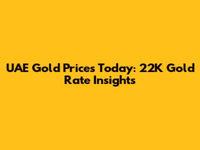UAE Gold Prices Today: 22K Gold Rate Insights