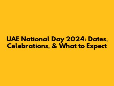 UAE National Day 2024: Dates, Celebrations, & What to Expect
