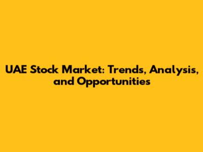 UAE Stock Market: Trends, Analysis, and Opportunities
