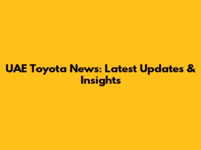 UAE Toyota News: Latest Updates & Insights