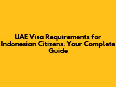 UAE Visa Requirements for Indonesian Citizens: Your Complete Guide