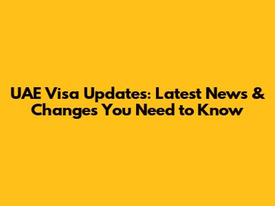 UAE Visa Updates: Latest News & Changes You Need to Know