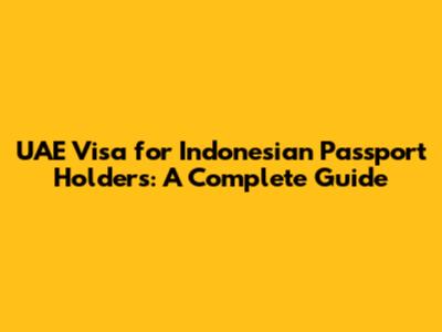 UAE Visa for Indonesian Passport Holders: A Complete Guide