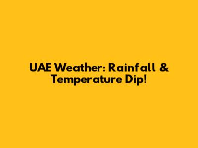 UAE Weather: Rainfall & Temperature Dip!