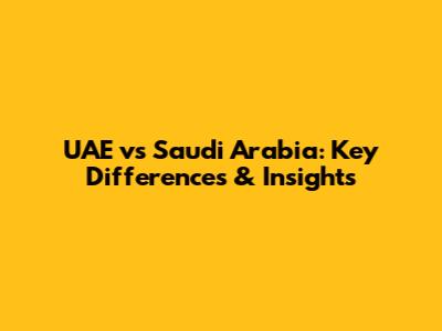UAE vs Saudi Arabia: Key Differences & Insights