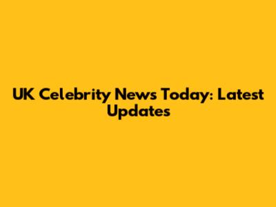 UK Celebrity News Today: Latest Updates