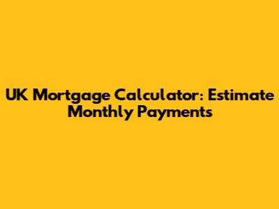 UK Mortgage Calculator: Estimate Monthly Payments