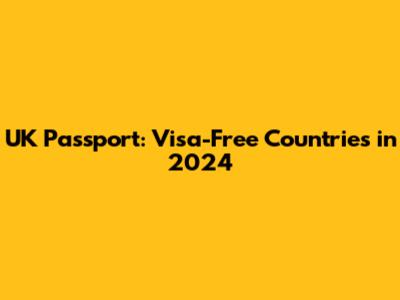 UK Passport: Visa-Free Countries in 2024