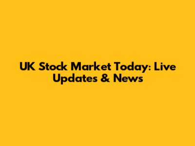 UK Stock Market Today: Live Updates & News