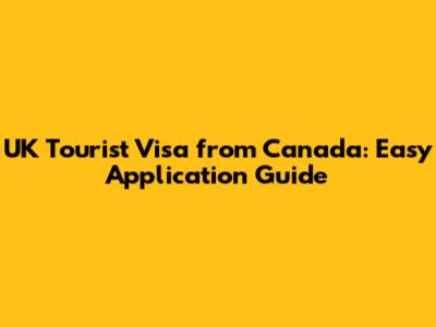 UK Tourist Visa from Canada: Easy Application Guide