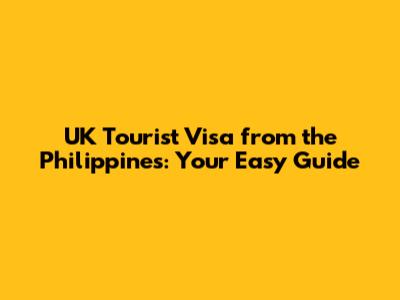 UK Tourist Visa from the Philippines: Your Easy Guide