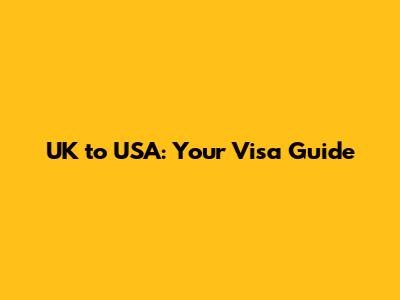 UK to USA: Your Visa Guide