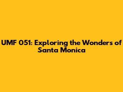 UMF 051: Exploring the Wonders of Santa Monica