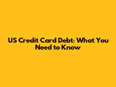 US Credit Card Debt: What You Need to Know