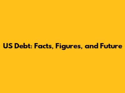 US Debt: Facts, Figures, and Future