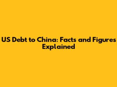 US Debt to China: Facts and Figures Explained