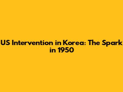 US Intervention in Korea: The Spark in 1950