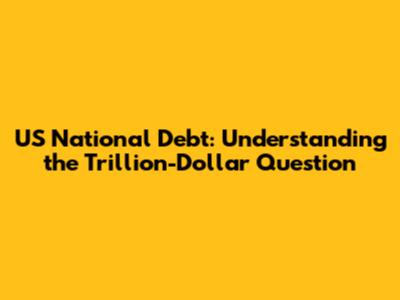 US National Debt: Understanding the Trillion-Dollar Question