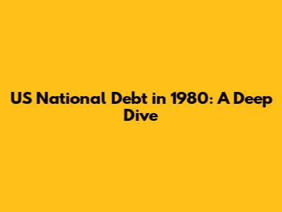 US National Debt in 1980: A Deep Dive